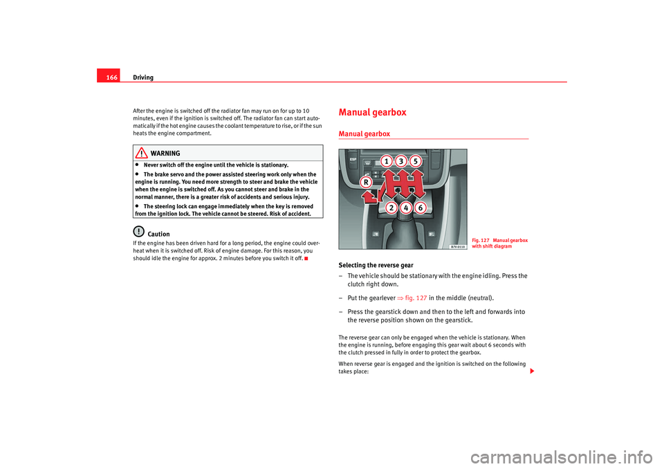 Seat Alhambra 2008 Service Manual Driving
166After the engine is switched off the radiator fan may run on for up to 10
minutes, even if the ignition is switched off. The radiator fan can start auto-
matically if the hot engine causes Seat Alhambra 2008 Service Manual Driving
166After the engine is switched off the radiator fan may run on for up to 10
minutes, even if the ignition is switched off. The radiator fan can start auto-
matically if the hot engine causes