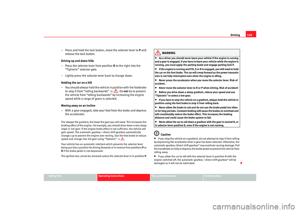Seat Alhambra 2008 Service Manual Driving169
Safety First
Operating instructions
Tips and Maintenance
Te c h n i c a l D a t a
– Press and hold the lock button, move the selector lever to P and
release the lock button.
Driving up Seat Alhambra 2008 Service Manual Driving169
Safety First
Operating instructions
Tips and Maintenance
Te c h n i c a l D a t a
– Press and hold the lock button, move the selector lever to P and
release the lock button.
Driving up