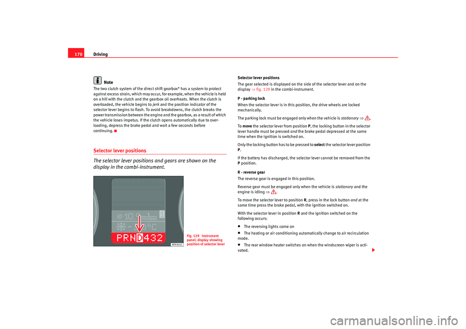 Seat Alhambra 2008 Owners Manual Driving
170
NoteThe two clutch system of the direct shift gearbox* has a system to protect
against excess strain, which may occur, for example, when the vehicle is held
on a hill with the clutch and Seat Alhambra 2008 Owners Manual Driving
170
NoteThe two clutch system of the direct shift gearbox* has a system to protect
against excess strain, which may occur, for example, when the vehicle is held
on a hill with the clutch and