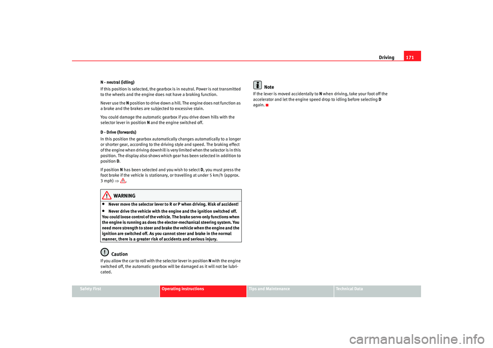 Seat Alhambra 2008 Service Manual Driving171
Safety First
Operating instructions
Tips and Maintenance
Te c h n i c a l D a t a
N - neutral (idling)
If this position is selected, the gearbox is in neutral. Power is not transmitted
to Seat Alhambra 2008 Service Manual Driving171
Safety First
Operating instructions
Tips and Maintenance
Te c h n i c a l D a t a
N - neutral (idling)
If this position is selected, the gearbox is in neutral. Power is not transmitted
to
