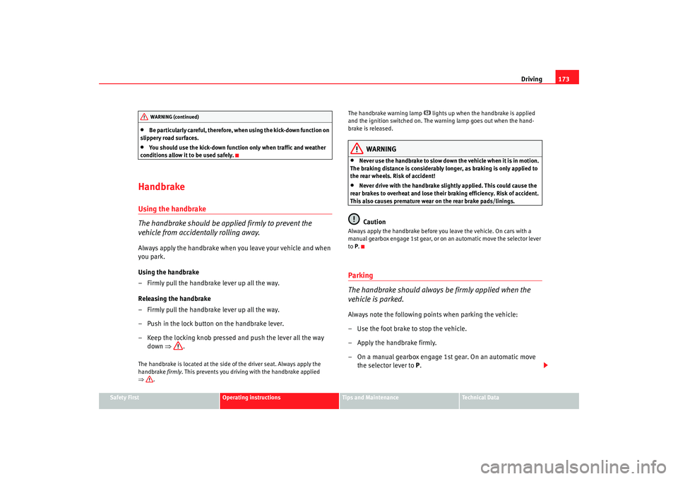 Seat Alhambra 2008  Owners Manual Driving173
Safety First
Operating instructions
Tips and Maintenance
Te c h n i c a l  D a t a
•
Be particularly careful, therefore, when using the kick-down function on 
slippery road surfaces.
•
