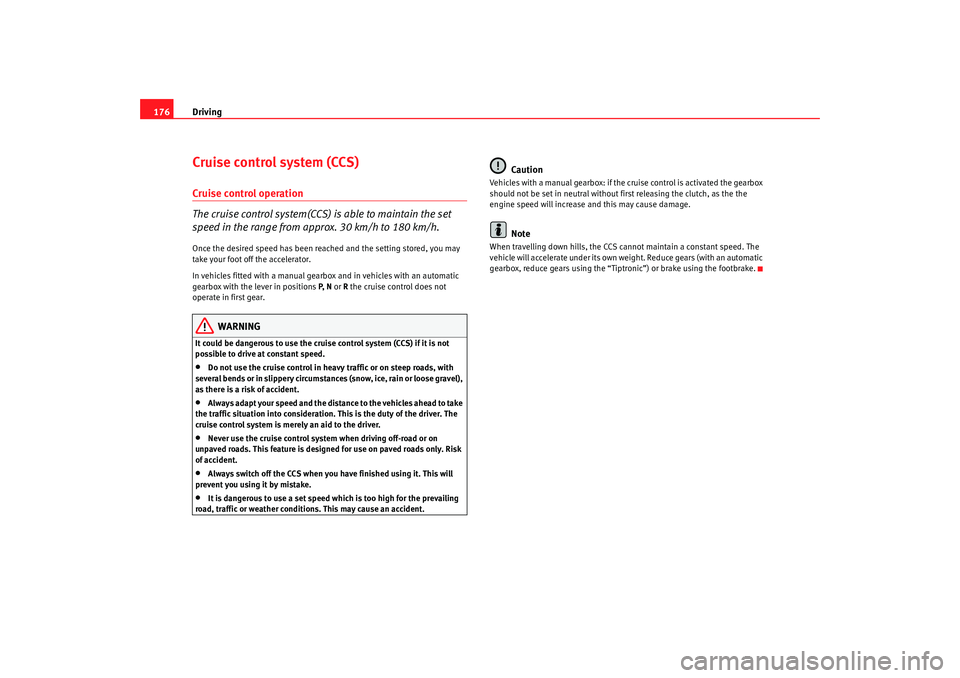 Seat Alhambra 2008 Service Manual Driving
176Cruise control system (CCS)Cruise control operation
The cruise control system(CCS) is able to maintain the set
speed in the range from approx. 30 km/h to 180 km/h.Once the desired speed ha Seat Alhambra 2008 Service Manual Driving
176Cruise control system (CCS)Cruise control operation
The cruise control system(CCS) is able to maintain the set
speed in the range from approx. 30 km/h to 180 km/h.Once the desired speed ha
