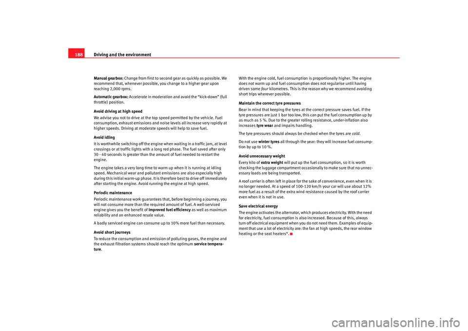 Seat Alhambra 2008  Owners Manual Driving and the environment
188Manual gearbox:  Change from first to second gear as quickly as possible. We 
recommend that, whenever possible, you change to a higher gear upon 
reaching 2,000 rpms.
A