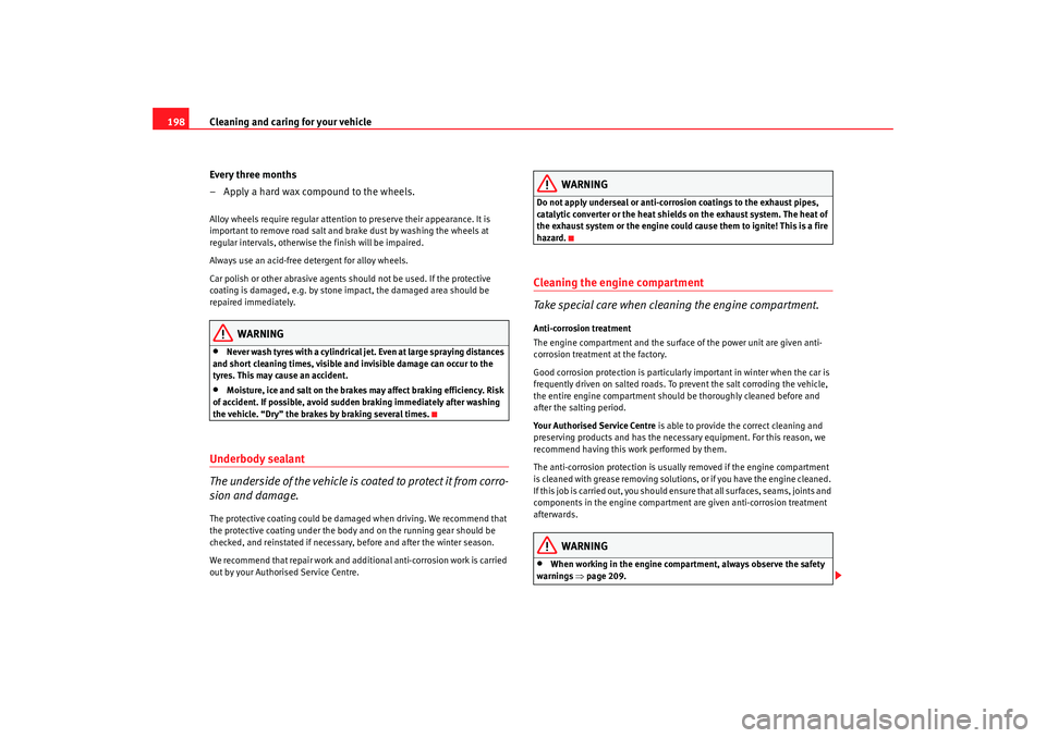 Seat Alhambra 2008  Owners Manual Cleaning and caring for your vehicle
198
Every three months
– Apply a hard wax compound to the wheels.Alloy wheels require regular attention to preserve their appearance. It is 
important to remove 