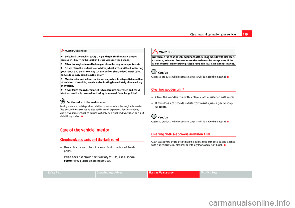 Seat Alhambra 2008  Owners Manual Cleaning and caring for your vehicle199
Safety First
Operating instructions
Tips and Maintenance
Te c h n i c a l  D a t a
•
Switch off the engine, apply the parking brake firmly and always 
remove 