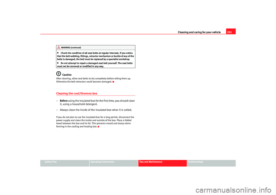 Seat Alhambra 2008  Owners Manual Cleaning and caring for your vehicle201
Safety First
Operating instructions
Tips and Maintenance
Te c h n i c a l  D a t a
•
Check the condition of all seat belts at regular intervals. If you notice