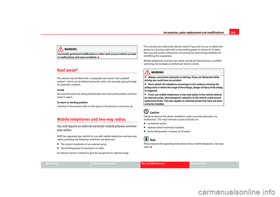 Seat Alhambra 2008  Owners Manual Accessories, parts replacement and modifications203
Safety First
Operating instructions
Tips and Maintenance
Te c h n i c a l  D a t a
WARNING
Incorrectly performed modifications or other work on your