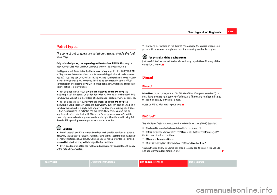 Seat Alhambra 2008  Owners Manual Checking and refilling levels207
Safety First
Operating instructions
Tips and Maintenance
Te c h n i c a l  D a t a
Petrol typesThe correct petrol types are listed on a sticker inside the fuel 
tank f