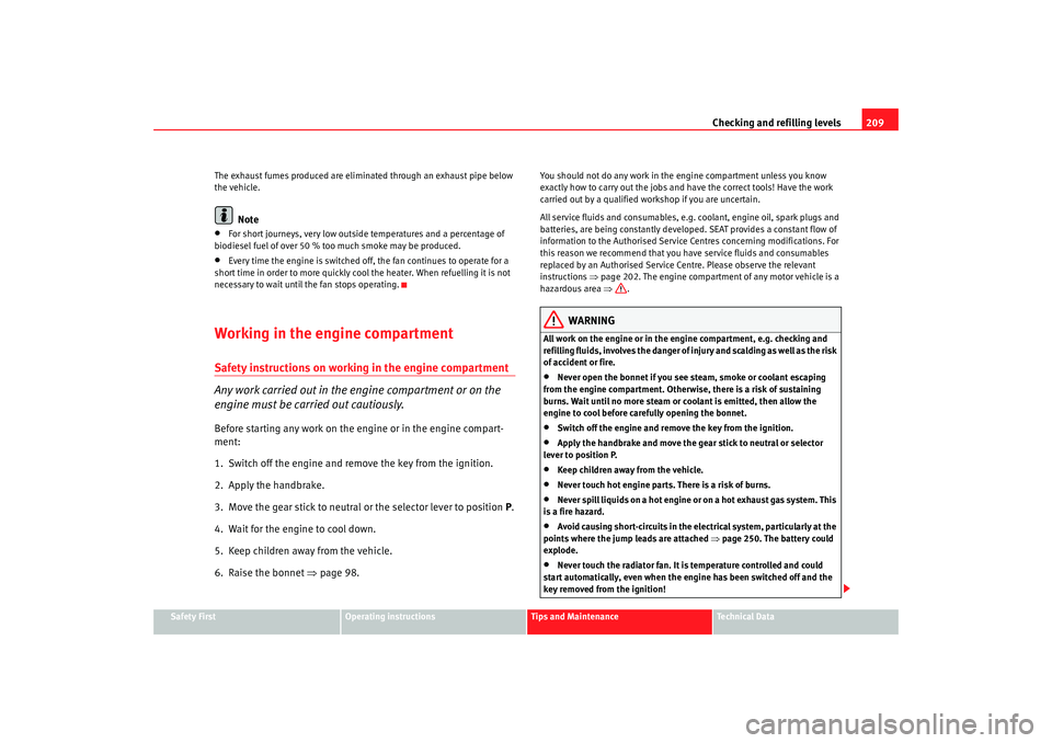 Seat Alhambra 2008 Owners Manual Checking and refilling levels209
Safety First
Operating instructions
Tips and Maintenance
Te c h n i c a l D a t a
The exhaust fumes produced are eliminated through an exhaust pipe below
the vehicle Seat Alhambra 2008 Owners Manual Checking and refilling levels209
Safety First
Operating instructions
Tips and Maintenance
Te c h n i c a l D a t a
The exhaust fumes produced are eliminated through an exhaust pipe below
the vehicle