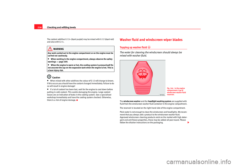 Seat Alhambra 2008 Owners Manual Checking and refilling levels
218The coolant additive G 12+ (dyed purple) may be mixed with G 12 (dyed red)
and also with G 11.
WARNING
Any work carried out in the engine compartment or on the engine Seat Alhambra 2008 Owners Manual Checking and refilling levels
218The coolant additive G 12+ (dyed purple) may be mixed with G 12 (dyed red)
and also with G 11.
WARNING
Any work carried out in the engine compartment or on the engine