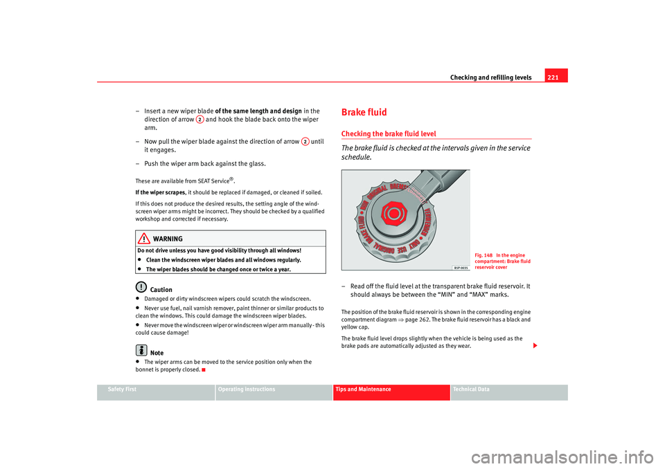 Seat Alhambra 2008 Owners Manual Checking and refilling levels221
Safety First
Operating instructions
Tips and Maintenance
Te c h n i c a l D a t a
– Insert a new wiper blade of the same length and design in the
direction of arr Seat Alhambra 2008 Owners Manual Checking and refilling levels221
Safety First
Operating instructions
Tips and Maintenance
Te c h n i c a l D a t a
– Insert a new wiper blade of the same length and design in the
direction of arr