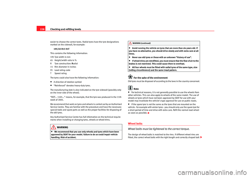 Seat Alhambra 2008 Owners Manual Checking and refilling levels
228easier to choose the correct tyres. Radial tyres have the tyre designations
marked on the sidewall, for example:
195/65 R15 91T
This contains the following informatio Seat Alhambra 2008 Owners Manual Checking and refilling levels
228easier to choose the correct tyres. Radial tyres have the tyre designations
marked on the sidewall, for example:
195/65 R15 91T
This contains the following informatio