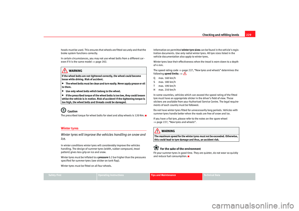 Seat Alhambra 2008  Owners Manual Checking and refilling levels229
Safety First
Operating instructions
Tips and Maintenance
Te c h n i c a l  D a t a
heads must be used. This ensures that wheels are fitted securely and that the 
brake