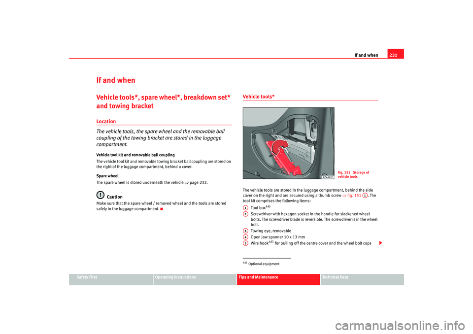 Seat Alhambra 2008  Owners Manual If and when231
Safety First
Operating instructions
Tips and Maintenance
Te c h n i c a l  D a t a
If and whenVehicle tools*, spare wheel*, breakdown set* 
and towing bracketLocation
The vehicle tools,