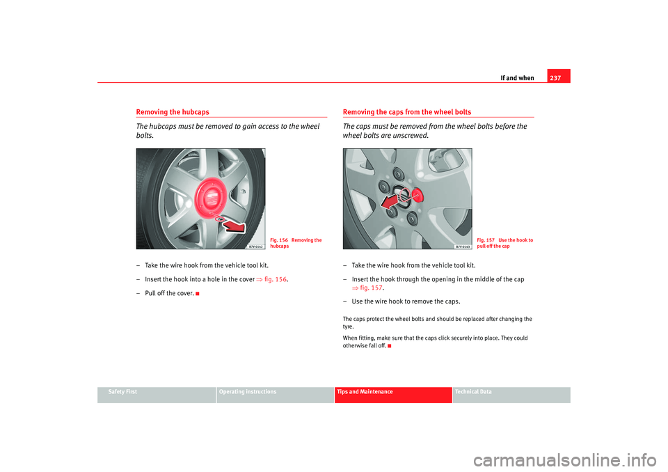 Seat Alhambra 2008  Owners Manual If and when237
Safety First
Operating instructions
Tips and Maintenance
Te c h n i c a l  D a t a
Removing the hubcaps
The hubcaps must be removed to gain access to the wheel 
bolts.– Take the wire 