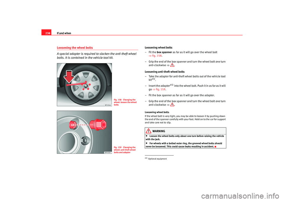 Seat Alhambra 2008  Owners Manual If and when
238Loosening the wheel bolts
A special adapter is required to slacken the anti-theft wheel 
bolts. It is contained in the vehicle tool kit.
Loosening wheel bolts
–Fit the box spanner  as