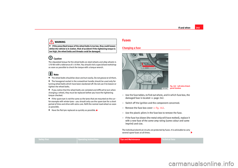 Seat Alhambra 2008  Owners Manual If and when241
Safety First
Operating instructions
Tips and Maintenance
Te c h n i c a l  D a t a
WARNING
•
If the prescribed torque of the wheel bolts is too low, they could loosen 
whilst the vehi