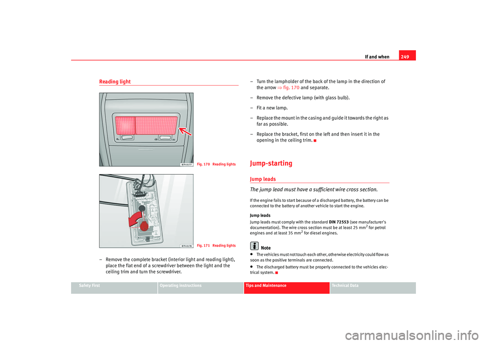 Seat Alhambra 2008 Owners Manual If and when249
Safety First
Operating instructions
Tips and Maintenance
Te c h n i c a l D a t a
Reading light – Remove the complete bracket (interior light and reading light),
place the flat end Seat Alhambra 2008 Owners Manual If and when249
Safety First
Operating instructions
Tips and Maintenance
Te c h n i c a l D a t a
Reading light – Remove the complete bracket (interior light and reading light),
place the flat end