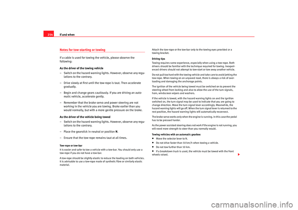 Seat Alhambra 2008  Owners Manual If and when
254Notes for tow-starting or towingIf a cable is used for towing the vehicle, please observe the 
following:
As the driver of the towing vehicle
– Switch on the hazard warning lights. Ho