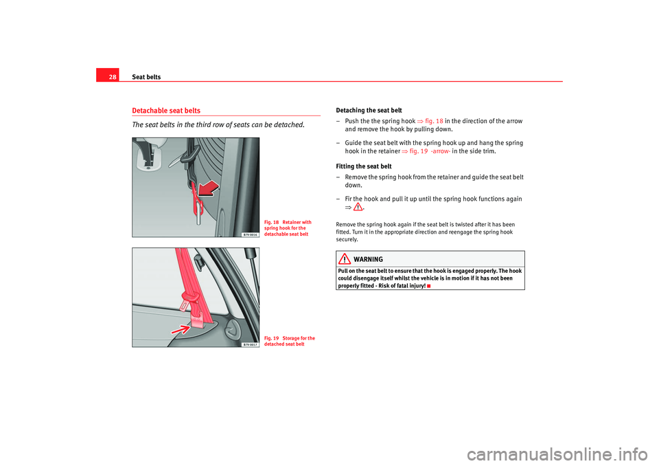 Seat Alhambra 2008 Owners Guide Seat belts
28Detachable seat belts
The seat belts in the third row of seats can be detached.
Detaching the seat belt
– Push the the spring hook ⇒fig. 18 in the direction of the arrow
and remove Seat Alhambra 2008 Owners Guide Seat belts
28Detachable seat belts
The seat belts in the third row of seats can be detached.
Detaching the seat belt
– Push the the spring hook ⇒fig. 18 in the direction of the arrow
and remove