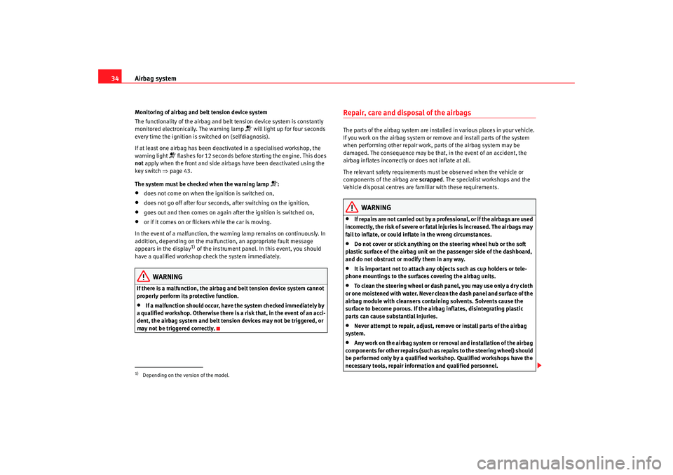 Seat Alhambra 2008  Owners Manual Airbag system
34Monitoring of airbag and belt tension device system
The functionality of the airbag and belt tension device system is constantly 
monitored electronically. The warning lamp 
 will l