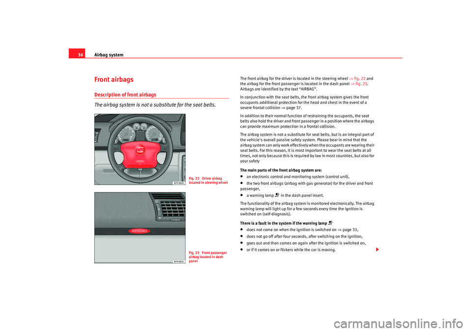 Seat Alhambra 2008  Owners Manual Airbag system
36Front airbagsDescription of front airbags
The airbag system is not a substitute for the seat belts.
The front airbag for the driver is located in the steering wheel  ⇒fig. 22  and 
t