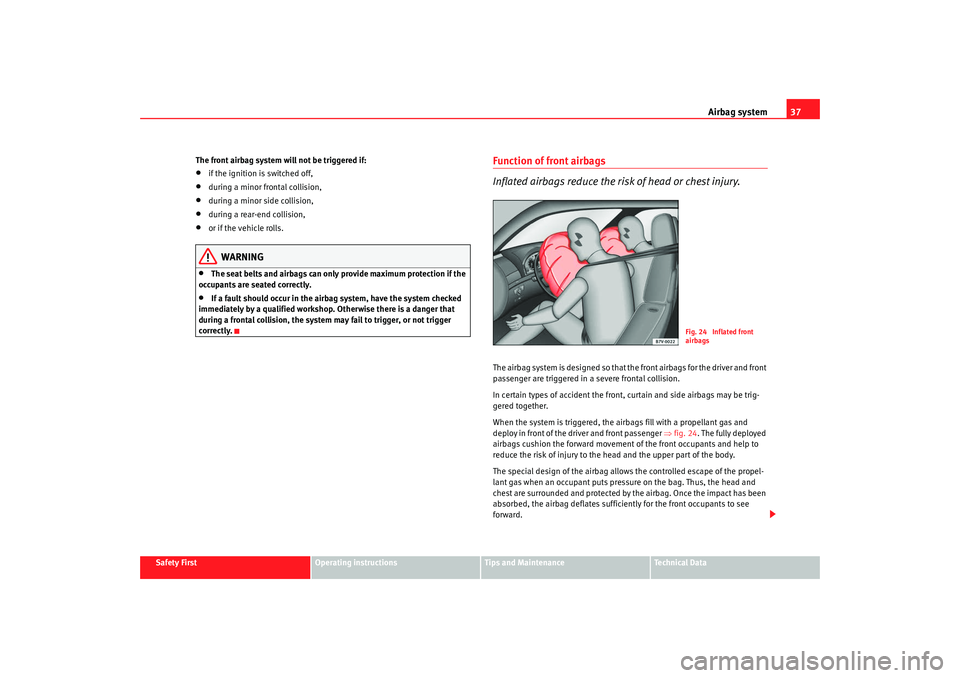 Seat Alhambra 2008  Owners Manual Airbag system37
Safety First
Operating instructions
Tips and Maintenance
Te c h n i c a l  D a t a
The front airbag system will not be triggered if:
•
if the ignition is switched off,
•
during a m