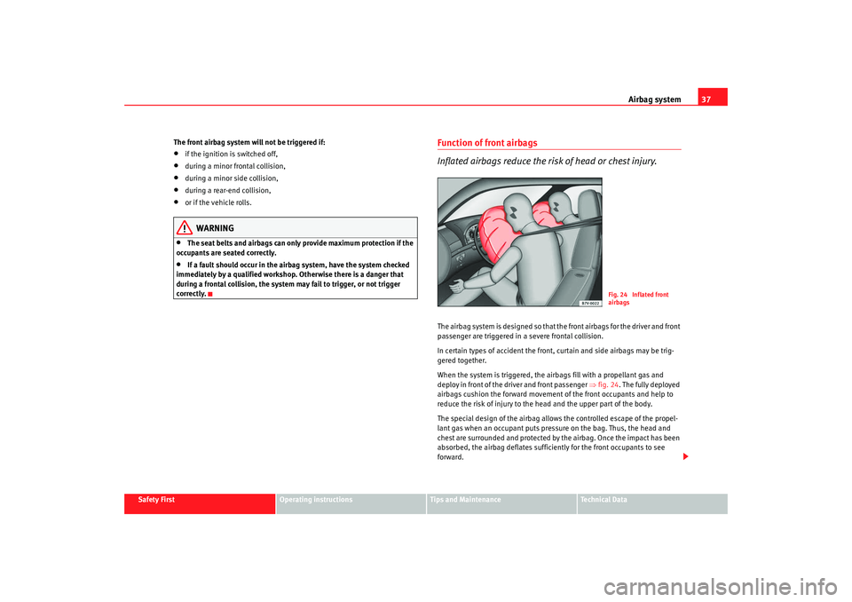 Seat Alhambra 2008 Owners Manual Airbag system37
Safety First
Operating instructions
Tips and Maintenance
Te c h n i c a l D a t a
The front airbag system will not be triggered if:
•
if the ignition is switched off,
•
during a m Seat Alhambra 2008 Owners Manual Airbag system37
Safety First
Operating instructions
Tips and Maintenance
Te c h n i c a l D a t a
The front airbag system will not be triggered if:
•
if the ignition is switched off,
•
during a m
