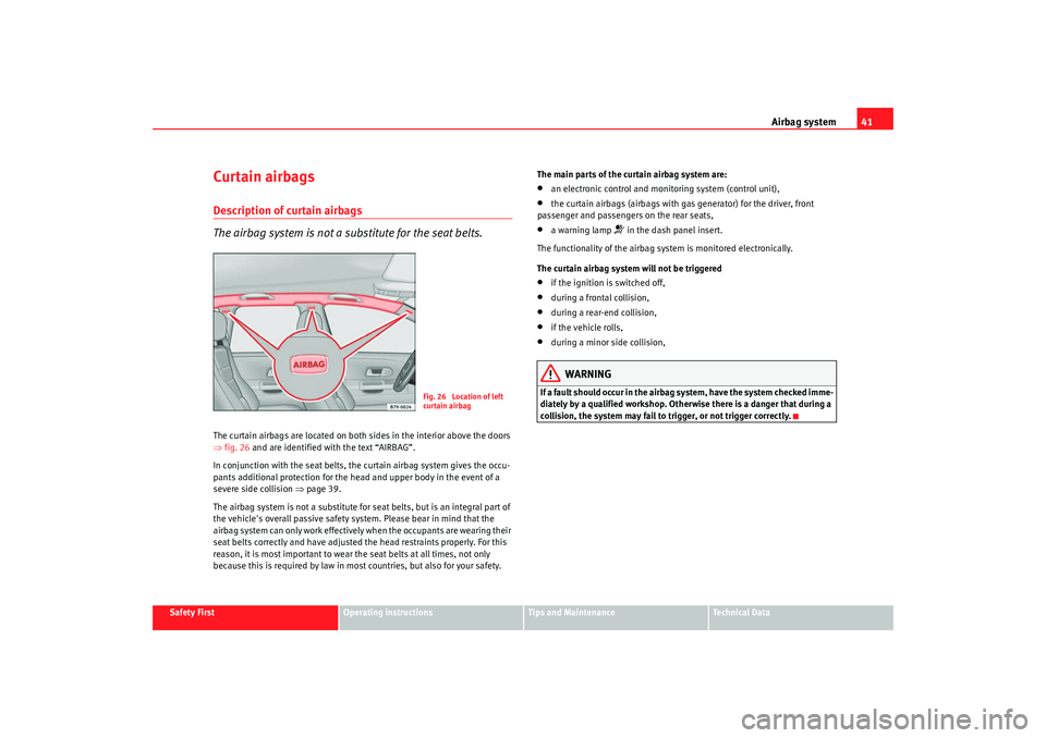 Seat Alhambra 2008 Owners Manual Airbag system41
Safety First
Operating instructions
Tips and Maintenance
Te c h n i c a l D a t a
Curtain airbagsDescription of curtain airbags
The airbag system is not a substitute for the seat belt Seat Alhambra 2008 Owners Manual Airbag system41
Safety First
Operating instructions
Tips and Maintenance
Te c h n i c a l D a t a
Curtain airbagsDescription of curtain airbags
The airbag system is not a substitute for the seat belt