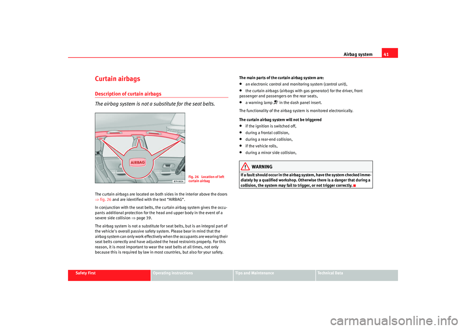 Seat Alhambra 2008  Owners Manual Airbag system41
Safety First
Operating instructions
Tips and Maintenance
Te c h n i c a l  D a t a
Curtain airbagsDescription of curtain airbags
The airbag system is not a substitute for the seat belt