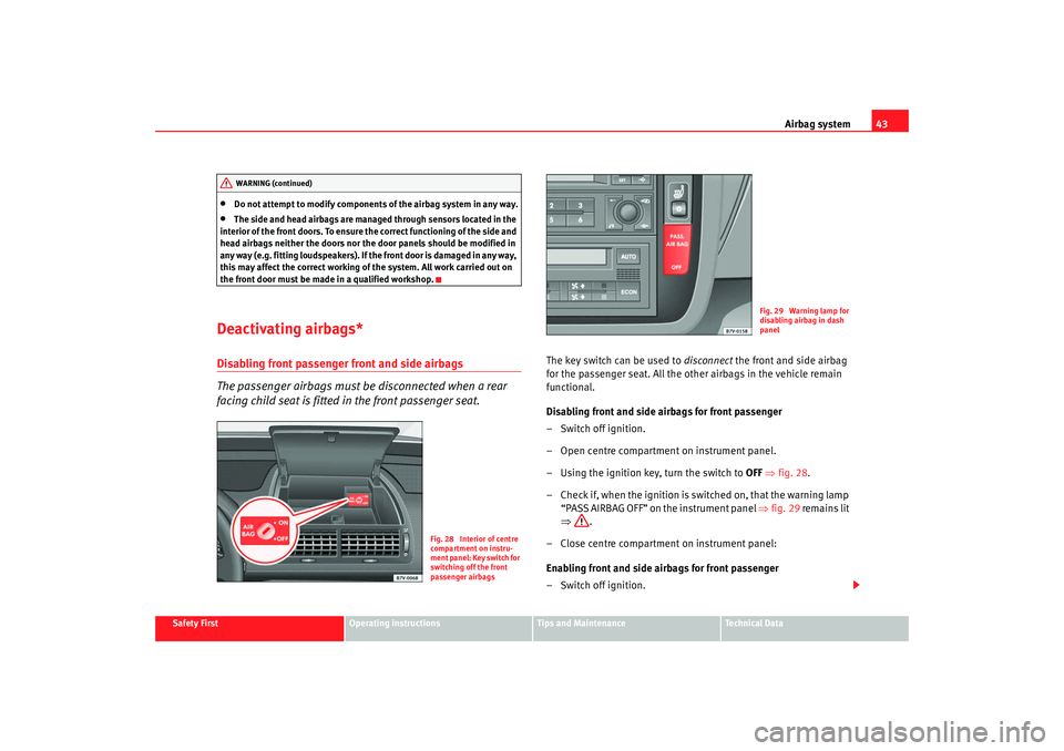 Seat Alhambra 2008 Owners Manual Airbag system43
Safety First
Operating instructions
Tips and Maintenance
Te c h n i c a l D a t a
•
Do not attempt to modify components of the airbag system in any way.
•
The side and head airbag Seat Alhambra 2008 Owners Manual Airbag system43
Safety First
Operating instructions
Tips and Maintenance
Te c h n i c a l D a t a
•
Do not attempt to modify components of the airbag system in any way.
•
The side and head airbag