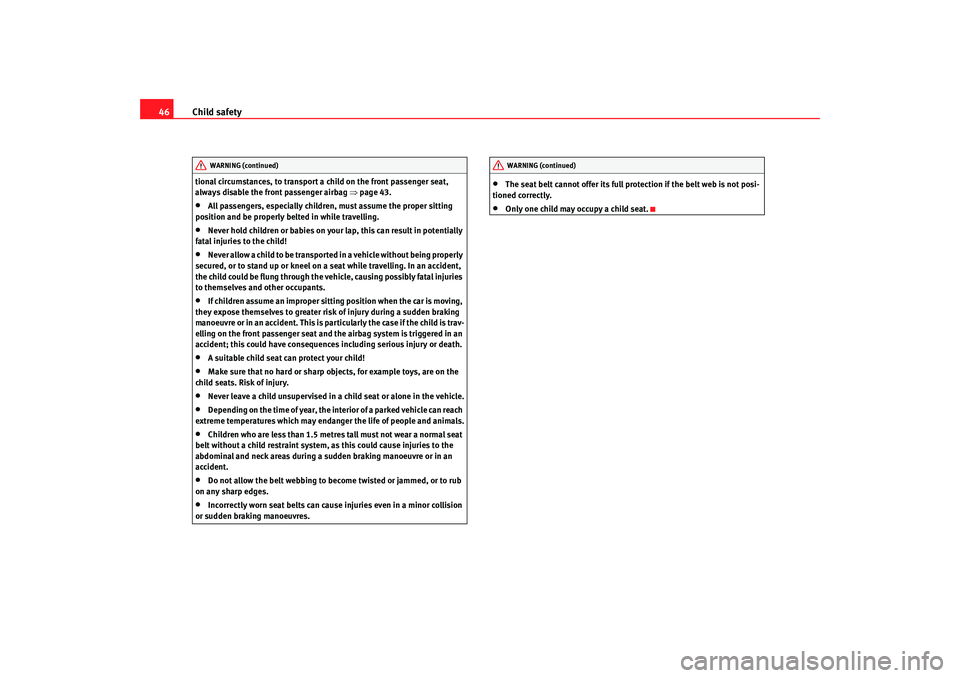 Seat Alhambra 2008 Owners Manual Child safety
46tional circumstances, to transport a child on the front passenger seat,
always disable the front passenger airbag ⇒page 43.•
All passengers, especially children, must assume the p Seat Alhambra 2008 Owners Manual Child safety
46tional circumstances, to transport a child on the front passenger seat,
always disable the front passenger airbag ⇒page 43.•
All passengers, especially children, must assume the p