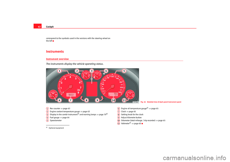 Seat Alhambra 2008  Owners Manual Cockpit
62correspond to the symbols used in the versions with the steering wheel on 
the leftInstrumentsInstrument overview
The instruments display the vehicle operating status.
Rev counter  ⇒page 6