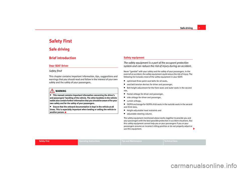 Seat Alhambra 2008  Owners Manual Safe driving7
Safety First
Operating instructions
Tips and Maintenance
Te c h n i c a l  D a t a
Safety FirstSafe drivingBrief introductionDear SEAT Driver
Safety first!This chapter contains important