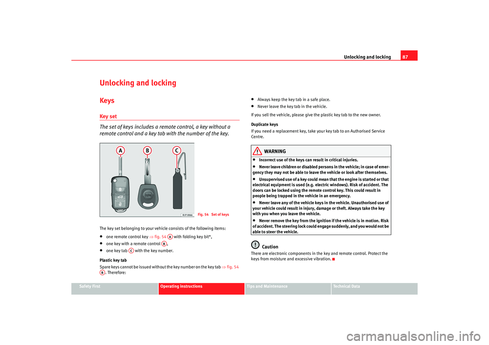 Seat Alhambra 2008  Owners Manual Unlocking and locking87
Safety First
Operating instructions
Tips and Maintenance
Te c h n i c a l  D a t a
Unlocking and lockingKeysKey set
The set of keys includes a remote control, a key without a 

