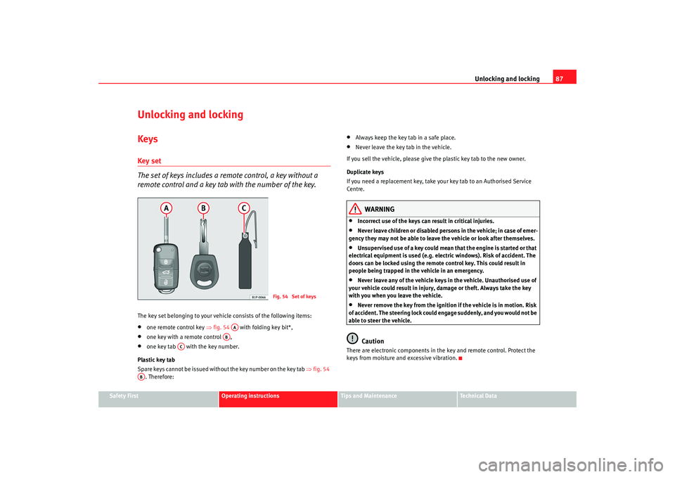 Seat Alhambra 2008 Owners Guide Unlocking and locking87
Safety First
Operating instructions
Tips and Maintenance
Te c h n i c a l D a t a
Unlocking and lockingKeysKey set
The set of keys includes a remote control, a key without a
Seat Alhambra 2008 Owners Guide Unlocking and locking87
Safety First
Operating instructions
Tips and Maintenance
Te c h n i c a l D a t a
Unlocking and lockingKeysKey set
The set of keys includes a remote control, a key without a
