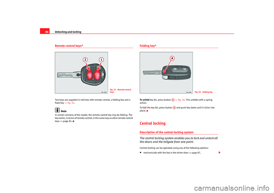 Seat Alhambra 2008  Owners Manual Unlocking and locking
88Remote control keys*Two keys are supplied in vehicles with remote control, a folding key and a 
fixed key  ⇒fig. 55 .
Note
In certain versions of the model, the remote contro