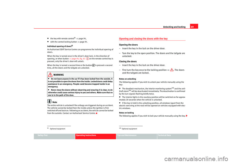 Seat Alhambra 2008  Owners Manual Unlocking and locking89
Safety First
Operating instructions
Tips and Maintenance
Te c h n i c a l  D a t a
•
the key with remote control
9) ⇒ page 94,
•
with the central locking button ⇒ page 