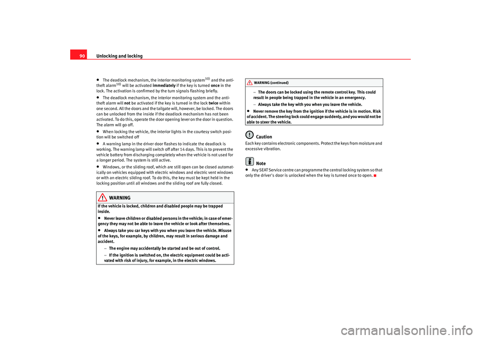 Seat Alhambra 2008  Owners Manual Unlocking and locking
90•
The deadlock mechanism, the interior monitoring system
10) and the anti-
theft alarm
10) will be activated  immediately if the key is turned  once in the 
lock. The activat