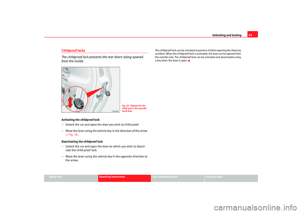 Seat Alhambra 2008 Owners Manual Unlocking and locking93
Safety First
Operating instructions
Tips and Maintenance
Te c h n i c a l  D a t a
Childproof locks
The childproof lock prevents the rear doors being opened 
from the inside.Ac