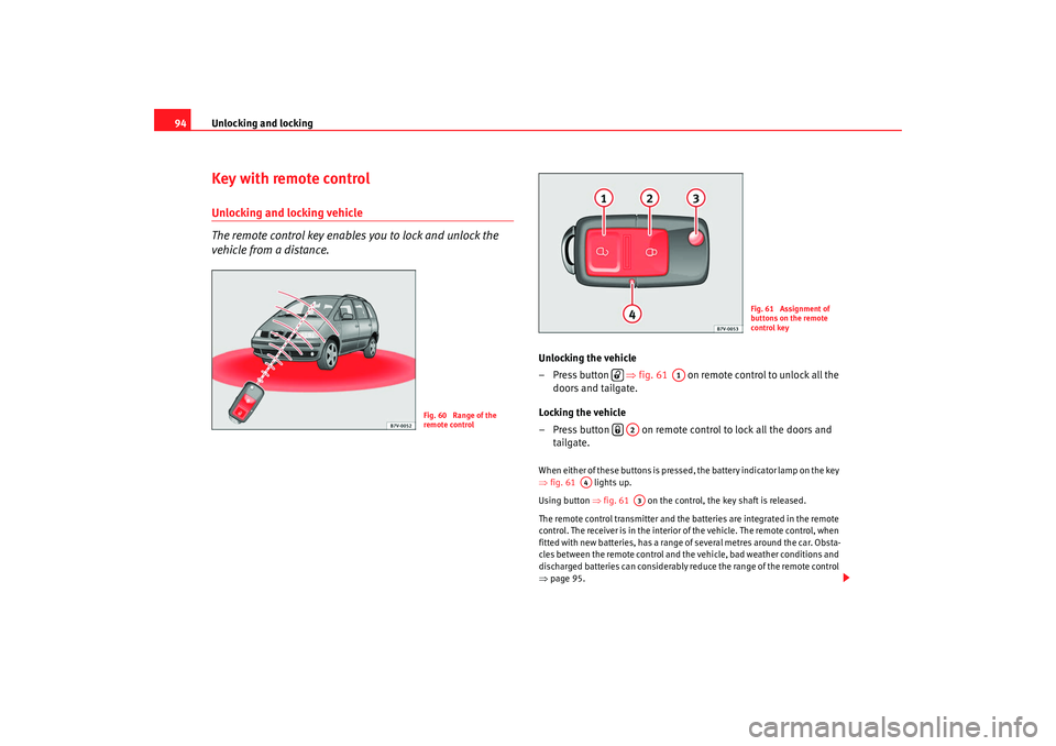 Seat Alhambra 2008 Owners Manual Unlocking and locking
94Key with remote controlUnlocking and locking vehicle 
The remote control key enables you to lock and unlock the 
vehicle from a distance.
Unlocking the vehicle
– Press button