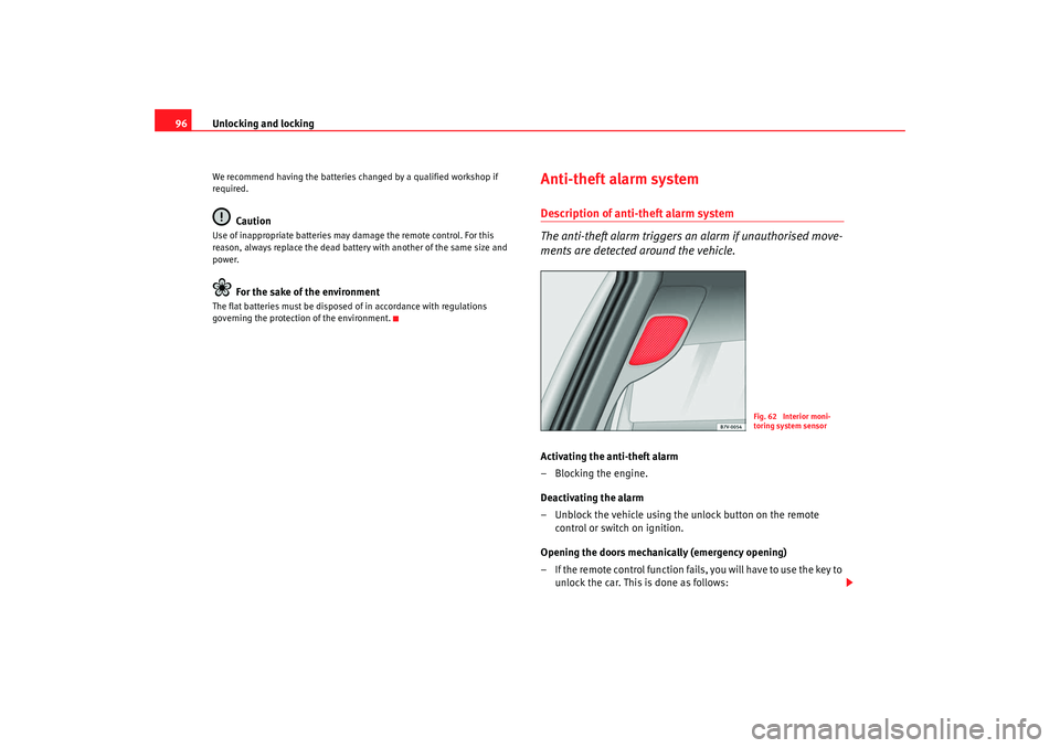 Seat Alhambra 2008  Owners Manual Unlocking and locking
96We recommend having the batteries changed by a qualified workshop if 
required.
Caution
Use of inappropriate batteries may damage the remote control. For this 
reason, always r