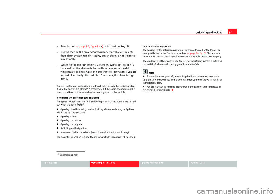 Seat Alhambra 2008 Owners Manual Unlocking and locking97
Safety First
Operating instructions
Tips and Maintenance
Te c h n i c a l  D a t a
– Press button ⇒page 94, fig. 61    to fold out the key bit.
– Use the lock on the driv