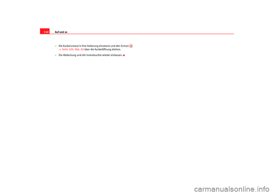 Seat Alhambra 2008 Betriebsanleitung (in German) Auf und zu
110
– Die Kurbel erneut in ihre Halterung einsetzen und den Schutz ⇒Seite 109, Abb. 69 über die Kurbelöffnung drehen.
– Die Abdeckung und die Innenleuchte wieder einbauen.
AA
alh Seat Alhambra 2008 Betriebsanleitung (in German) Auf und zu
110
– Die Kurbel erneut in ihre Halterung einsetzen und den Schutz ⇒Seite 109, Abb. 69 über die Kurbelöffnung drehen.
– Die Abdeckung und die Innenleuchte wieder einbauen.
AA
alh