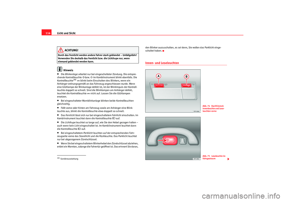 Seat Alhambra 2008 Betriebsanleitung (in German) Licht und Sicht
116
ACHTUNG!
Durch das Fernlicht werden andere Fahrer stark geblendet – Unfallgefahr!
Verwenden Sie deshalb das Fernlicht bzw. die Lichthupe nur, wenn
niemand geblendet werden kann Seat Alhambra 2008 Betriebsanleitung (in German) Licht und Sicht
116
ACHTUNG!
Durch das Fernlicht werden andere Fahrer stark geblendet – Unfallgefahr!
Verwenden Sie deshalb das Fernlicht bzw. die Lichthupe nur, wenn
niemand geblendet werden kann