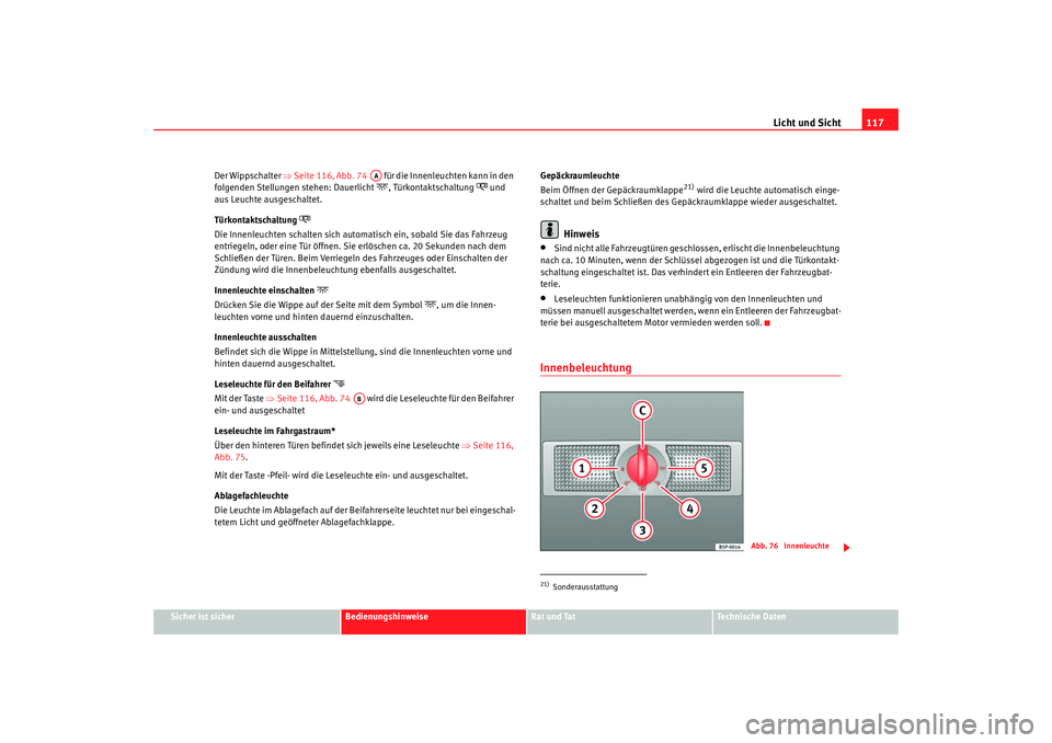 Seat Alhambra 2008 Betriebsanleitung (in German) Licht und Sicht117
Sicher ist sicher
Bedienungshinweise
Rat und Tat
Te c h n i s c h e D a t e n
Der Wippschalter
⇒Seite 116, Abb. 74 für die Innenleuchten kann in den
folgenden Stellungen st Seat Alhambra 2008 Betriebsanleitung (in German) Licht und Sicht117
Sicher ist sicher
Bedienungshinweise
Rat und Tat
Te c h n i s c h e D a t e n
Der Wippschalter
⇒Seite 116, Abb. 74 für die Innenleuchten kann in den
folgenden Stellungen st