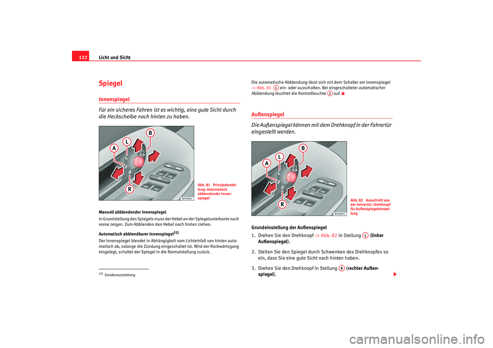 Seat Alhambra 2008 Betriebsanleitung (in German) Licht und Sicht
122SpiegelInnenspiegel
Für ein sicheres Fahren ist es wichtig, eine gute Sicht durch
die Heckscheibe nach hinten zu haben.Manuell abblendender Innenspiegel
In Grundstellung des Spieg Seat Alhambra 2008 Betriebsanleitung (in German) Licht und Sicht
122SpiegelInnenspiegel
Für ein sicheres Fahren ist es wichtig, eine gute Sicht durch
die Heckscheibe nach hinten zu haben.Manuell abblendender Innenspiegel
In Grundstellung des Spieg