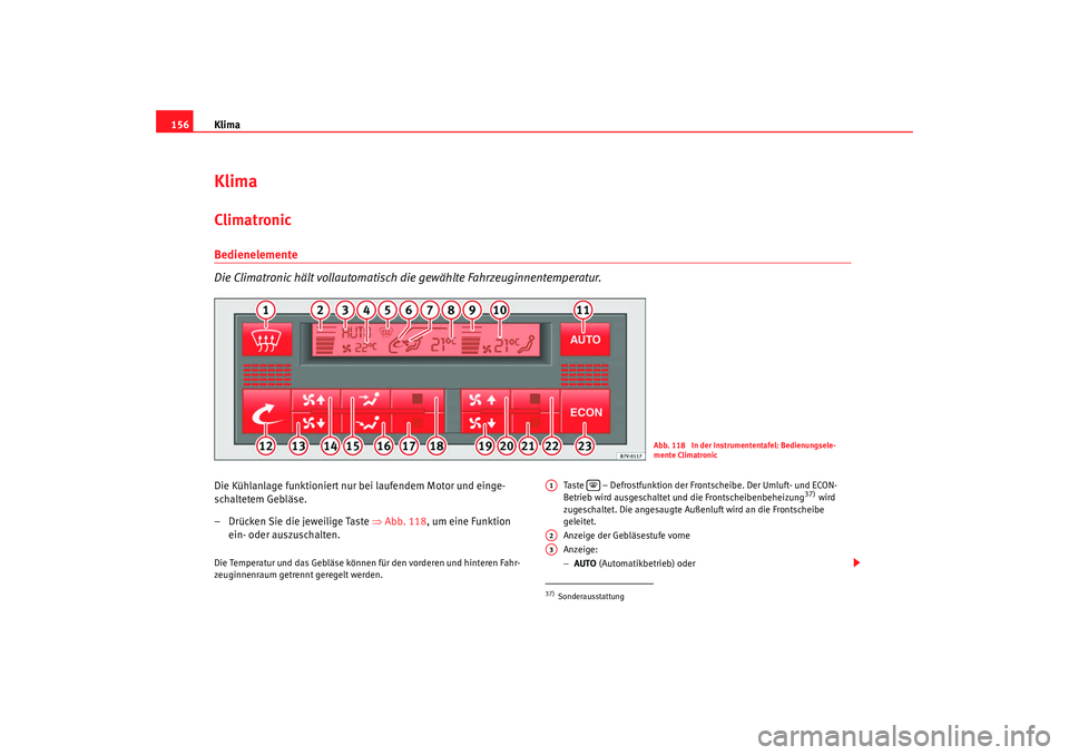 Seat Alhambra 2008  Betriebsanleitung (in German) Klima
156KlimaClimatronic Bedienelemente
Die Climatronic hält vollautomatisch die gewählte Fahrzeuginnentemperatur.Die Kühlanlage funktioniert nur bei laufendem Motor und einge-
schaltetem Gebläse