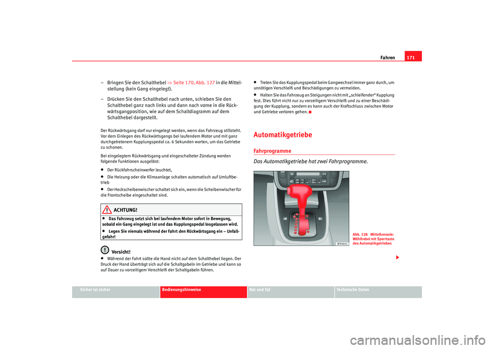 Seat Alhambra 2008  Betriebsanleitung (in German) Fahren171
Sicher ist sicher
Bedienungshinweise
Rat und Tat
Te c h n i s c h e  D a t e n
– Bringen Sie den Schalthebel ⇒ Seite 170, Abb. 127 in die Mittel-
stellung (kein Gang eingelegt).
– Drü