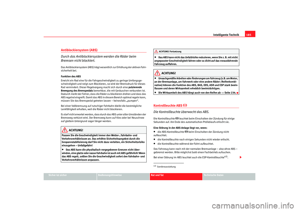 Seat Alhambra 2008 Betriebsanleitung (in German) Intelligente Technik185
Sicher ist sicher
Bedienungshinweise
Rat und Tat
Te c h n i s c h e D a t e n
Antiblockiersystem (ABS)
Durch das Antiblockiersystem werden die Räder beim
Bremsen nicht block Seat Alhambra 2008 Betriebsanleitung (in German) Intelligente Technik185
Sicher ist sicher
Bedienungshinweise
Rat und Tat
Te c h n i s c h e D a t e n
Antiblockiersystem (ABS)
Durch das Antiblockiersystem werden die Räder beim
Bremsen nicht block